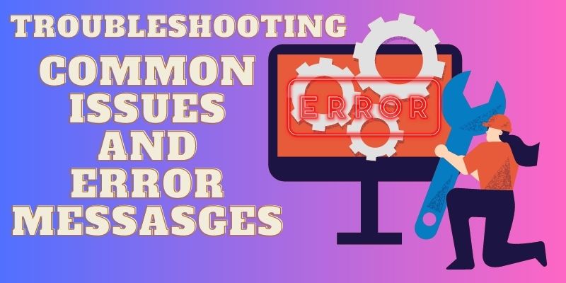 troubleshooting common issues and error messages